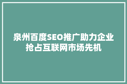 泉州百度SEO推广助力企业抢占互联网市场先机