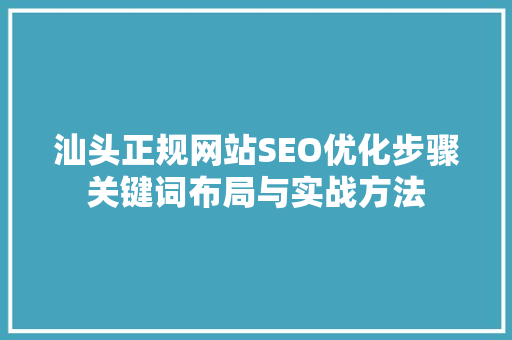 汕头正规网站SEO优化步骤关键词布局与实战方法