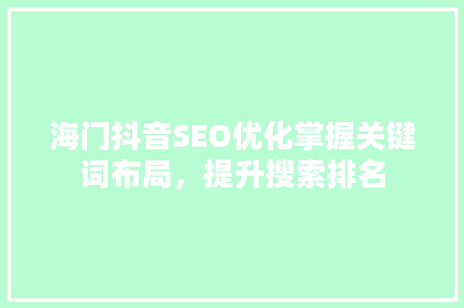 海门抖音SEO优化掌握关键词布局，提升搜索排名  第1张