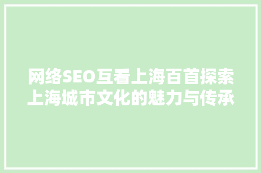 网络SEO互看上海百首探索上海城市文化的魅力与传承