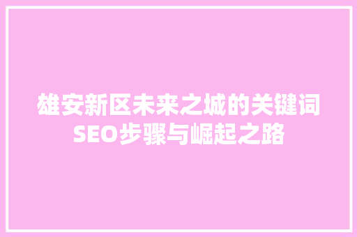 雄安新区未来之城的关键词SEO步骤与崛起之路