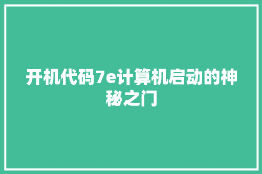 开机代码7e计算机启动的神秘之门  第1张