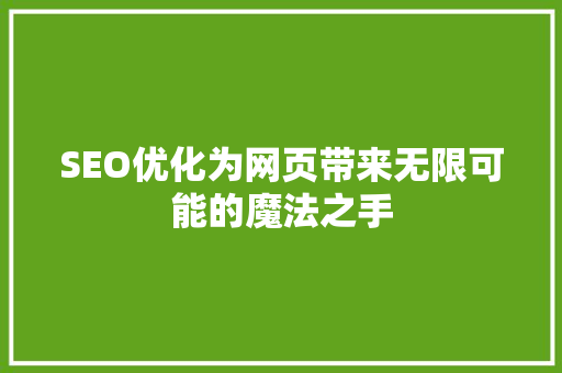 SEO优化为网页带来无限可能的魔法之手