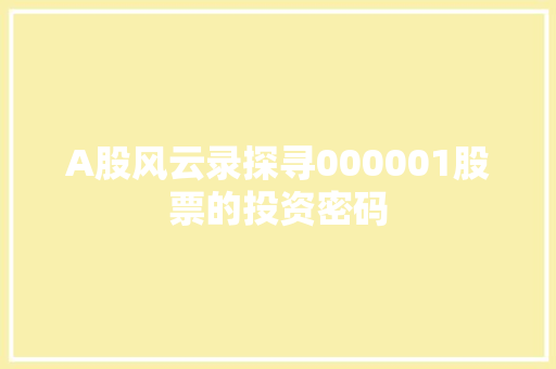 A股风云录探寻000001股票的投资密码
