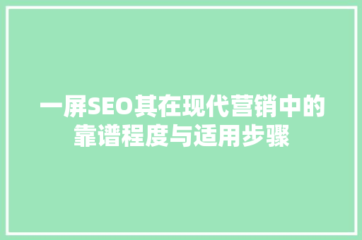 一屏SEO其在现代营销中的靠谱程度与适用步骤