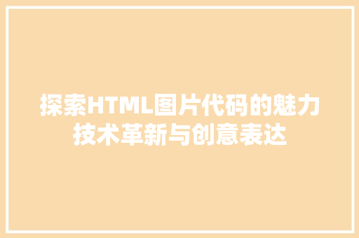 探索HTML图片代码的魅力技术革新与创意表达  第1张