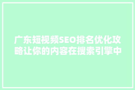 广东短视频SEO排名优化攻略让你的内容在搜索引擎中脱颖而出