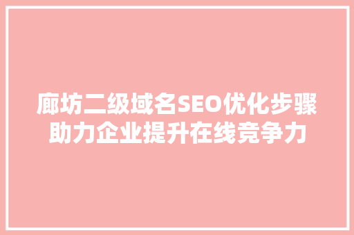 廊坊二级域名SEO优化步骤助力企业提升在线竞争力