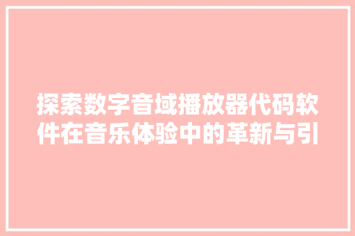 探索数字音域播放器代码软件在音乐体验中的革新与引领  第1张