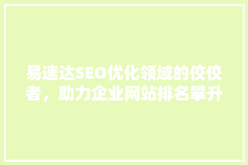 易速达SEO优化领域的佼佼者，助力企业网站排名攀升  第1张
