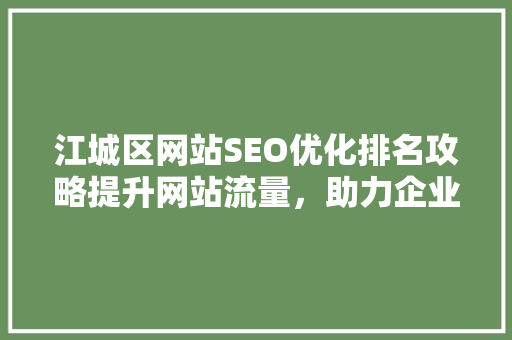 江城区网站SEO优化排名攻略提升网站流量，助力企业腾飞