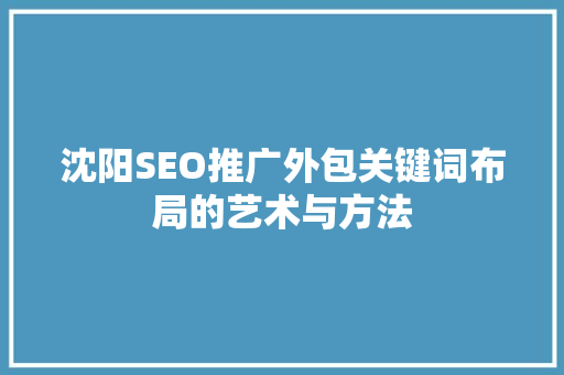 沈阳SEO推广外包关键词布局的艺术与方法