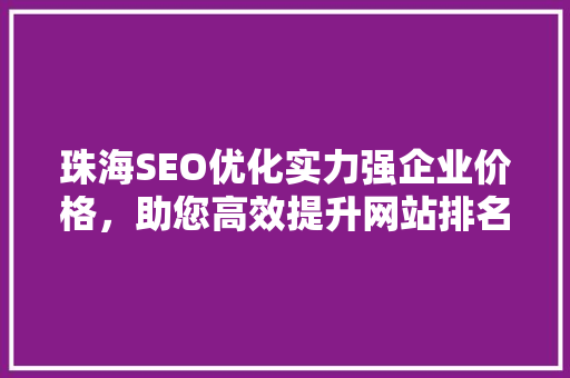 珠海SEO优化实力强企业价格，助您高效提升网站排名
