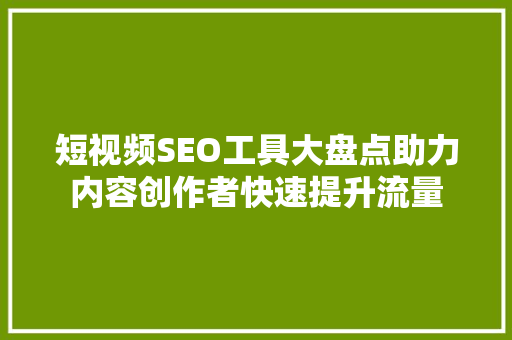 短视频SEO工具大盘点助力内容创作者快速提升流量