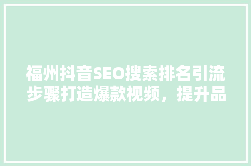 福州抖音SEO搜索排名引流步骤打造爆款视频，提升品牌曝光