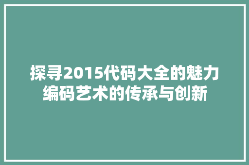 探寻2015代码大全的魅力编码艺术的传承与创新