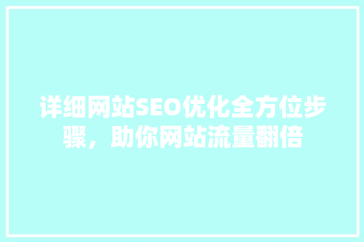 详细网站SEO优化全方位步骤，助你网站流量翻倍