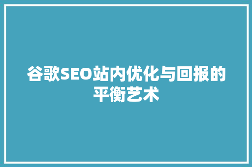 谷歌SEO站内优化与回报的平衡艺术