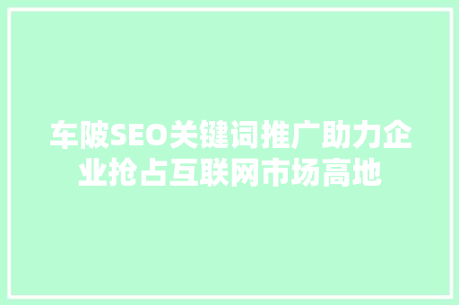 车陂SEO关键词推广助力企业抢占互联网市场高地