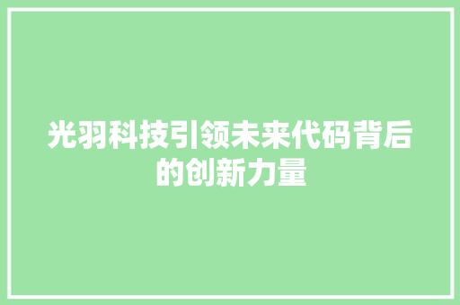 光羽科技引领未来代码背后的创新力量