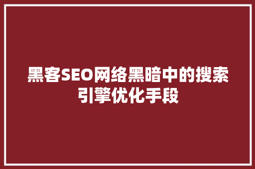黑客SEO网络黑暗中的搜索引擎优化手段