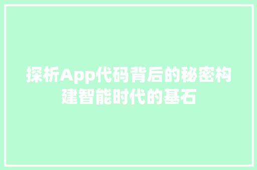 探析App代码背后的秘密构建智能时代的基石  第1张