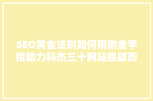 SEO黄金法则如何用捌金手指助力科杰三十网站脱颖而出