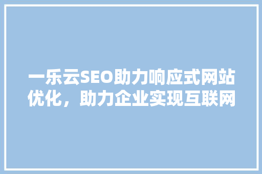 一乐云SEO助力响应式网站优化，助力企业实现互联网营销新突破