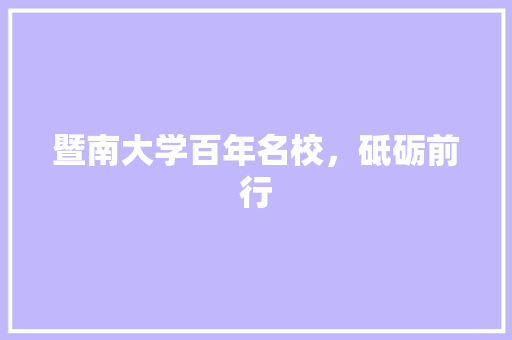 暨南大学百年名校，砥砺前行