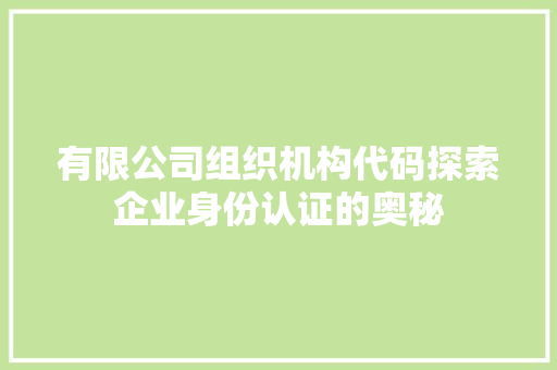 有限公司组织机构代码探索企业身份认证的奥秘