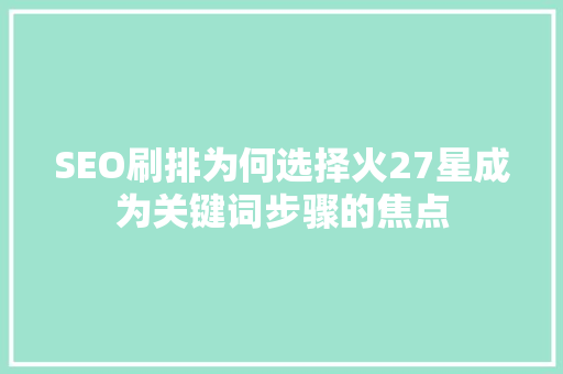 SEO刷排为何选择火27星成为关键词步骤的焦点