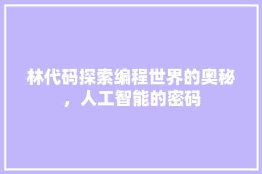 林代码探索编程世界的奥秘，人工智能的密码  第1张