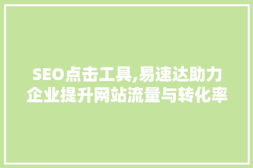 SEO点击工具,易速达助力企业提升网站流量与转化率的利器