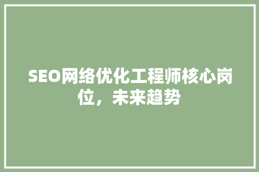 SEO网络优化工程师核心岗位，未来趋势