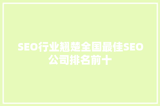 SEO行业翘楚全国最佳SEO公司排名前十