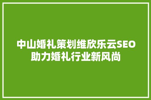 中山婚礼策划维欣乐云SEO助力婚礼行业新风尚