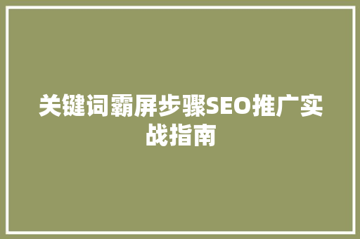 关键词霸屏步骤SEO推广实战指南