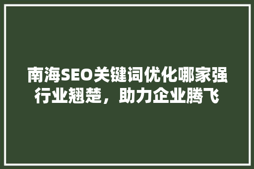 南海SEO关键词优化哪家强行业翘楚，助力企业腾飞