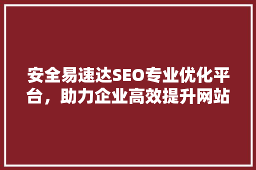 安全易速达SEO专业优化平台，助力企业高效提升网站排名