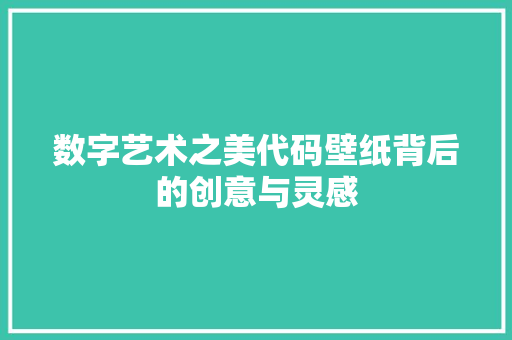 数字艺术之美代码壁纸背后的创意与灵感