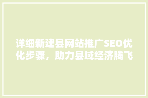 详细新建县网站推广SEO优化步骤，助力县域经济腾飞