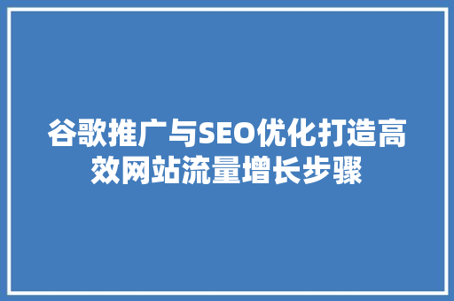 谷歌推广与SEO优化打造高效网站流量增长步骤