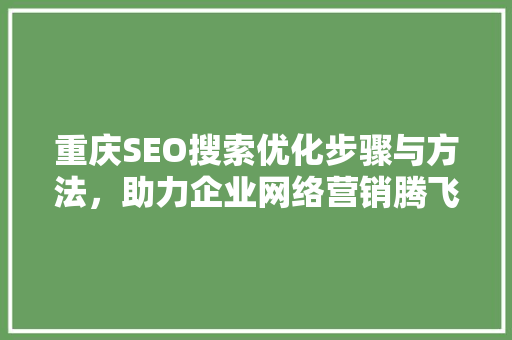 重庆SEO搜索优化步骤与方法，助力企业网络营销腾飞