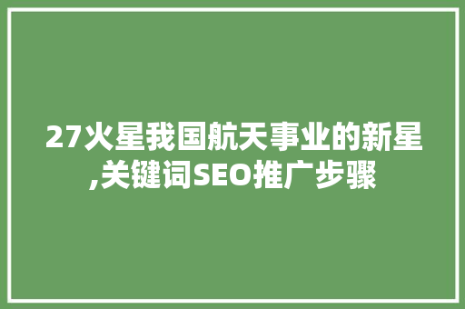 27火星我国航天事业的新星,关键词SEO推广步骤