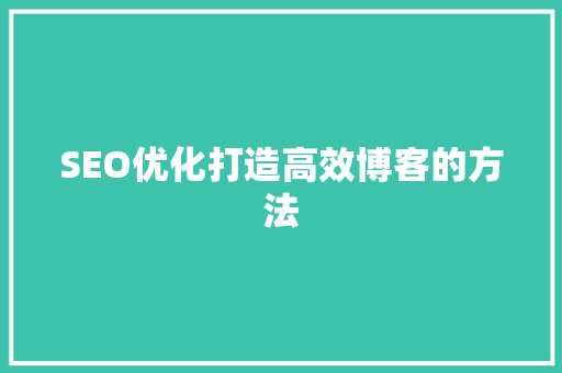 SEO优化打造高效博客的方法
