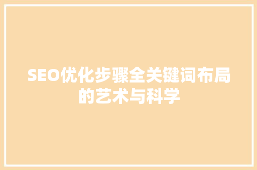 SEO优化步骤全关键词布局的艺术与科学