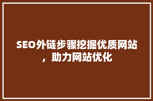 SEO外链步骤挖掘优质网站，助力网站优化