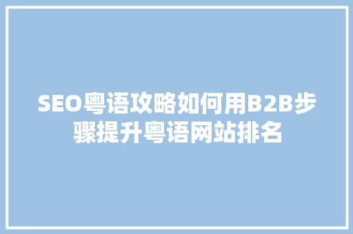 SEO粤语攻略如何用B2B步骤提升粤语网站排名