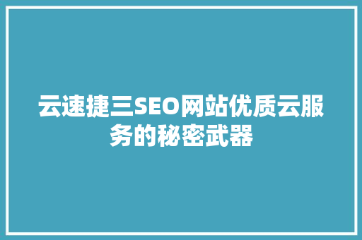 云速捷三SEO网站优质云服务的秘密武器