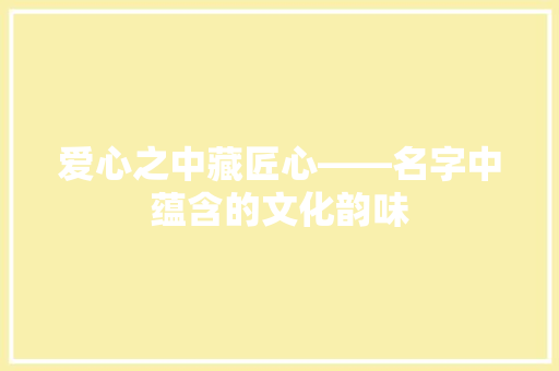 爱心之中藏匠心——名字中蕴含的文化韵味